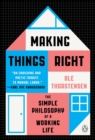 Image for Making things right: the simple philosophy of a working life