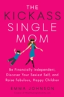 Image for Kickass Single Mom: Be Financially Independent, Discover Your Sexiest Self, and Raise Fabulous, Happy Children