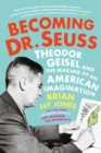 Image for Becoming Dr. Seuss : Theodor Geisel and the Making of an American Imagination