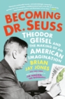 Image for Becoming Dr. Seuss: Theodor Geisel and the Making of an American Imagination