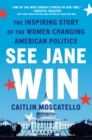 Image for See Jane win: the inspiring story of the women changing American politics