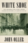 Image for White Shoe : How a New Breed of Wall Street Lawyers Changed Big Business and the Amer ican Century