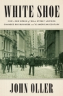 Image for White shoe: how a new breed of Wall Street lawyers changed big business and the American century