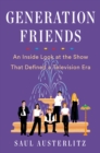 Image for Generation Friends  : an inside look at the show that defined a television era