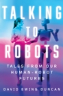 Image for Talking to robots: tales from our human-robot futures