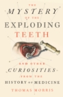 Image for Mystery of the Exploding Teeth: And Other Curiosities from the History of Medicine