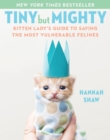 Image for Tiny But Mighty: Kitten Lady&#39;s Guide to Saving the Most Vulnerable Felines