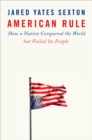 Image for American Rule : How a Nation Conquered the World but Failed its People
