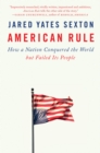 Image for American rule  : how a nation conquered the world but failed its people