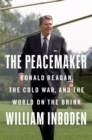 Image for The peacemaker  : Ronald Reagan, the Cold War, and the world on the brink