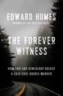 Image for The forever witness  : how DNA and genealogy solved a cold case double murder