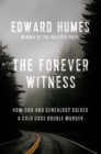 Image for The Forever Witness: How Genetic Genealogy Detectives Solved Their First Cold Case