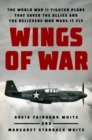 Image for Wings of war  : the World War II fighter plane that saved the Allies and the believers who made it fly