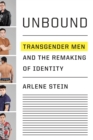 Image for Unbound : Transgender Men and the Remaking of Identity
