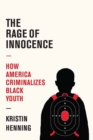 Image for The rage of innocence  : how America criminalizes Black youth