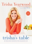Image for Trisha&#39;s table  : my feel-good favorites for a balanced life