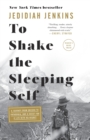 Image for To Shake the Sleeping Self : A Journey from Oregon to Patagonia, and a Quest for a Life with No Regret