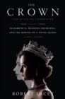 Image for Crown: The Official Companion, Volume 1: Elizabeth II, Winston Churchill, and the Making of a Young Queen (1947-1955) : Volume 1,