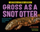 Image for Gross as a snot otter: discovering the world&#39;s most disgustuing animals