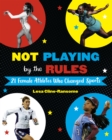 Image for Not Playing by the Rules: 21 Female Athletes Who Changed Sports