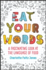 Image for Eat your words  : a fascinating look at the language of food