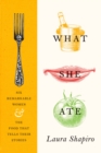 Image for What She Ate: Six Remarkable Women and the Food That Tells Their Stories
