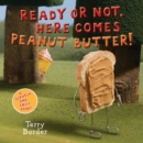 Image for Ready or not, here comes peanut butter!  : a scratch-and-sniff book