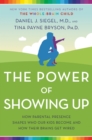 Image for The Power of Showing Up : How Parental Presence Shapes Who Our Kids Become and How Their Brains Get Wired