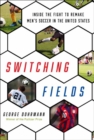 Image for Switching fields  : inside the fight to remake men&#39;s soccer in the United States