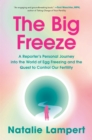 Image for The Big Freeze : A Reporter&#39;s Personal Journey into the World of Egg Freezing and the Quest to Control Our Fertility