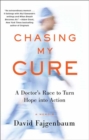 Image for Chasing My Cure : A Doctor&#39;s Race to Turn Hope into Action; A Memoir 