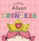 Image for Today Alison Will Be a Princess