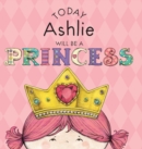 Image for Today Ashlie Will Be a Princess