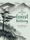 Image for The Little Book of Forest Bathing : Discovering the Japanese Art of Self-Care