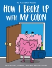 Image for How I broke up with my colon  : fascinating, bizarre, and true health stories