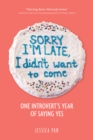 Image for Sorry I&#39;m Late, I Didn&#39;t Want to Come: One Introvert&#39;s Year of Saying Yes