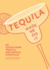 Image for Tequila Made Me Do It: 60 Tantalizing Tequila and Mezcal Cocktails