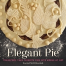 Image for Elegant pie: transform your favorite pies into works of art