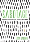 Image for Sabotage : How to Get Out of Your Own Way
