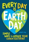 Image for Every Day Is Earth Day : Simple Ways to Reduce Your Carbon Footprint