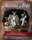Image for Arcane arts  : the dungeoneer&#39;s guide to miniature painting and tabletop mayhem