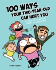 Image for 100 Ways Your Two-Year-Old Can Hurt You: Comics to Ease the Stress of Parenting