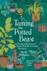 Image for Taming the potted beast  : the strange and sensational history of the not-so-humble houseplant