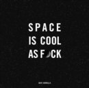 Image for Space Is Cool as F*ck