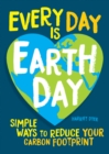 Image for Every Day Is Earth Day: Simple Ways to Reduce Your Carbon Footprint
