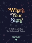 Image for What&#39;s your sign?  : a guide to astrology for the cosmically curious