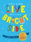 Image for You can live on the bright side  : the kids&#39; guide to optimism
