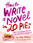 Image for How to write a novel in 20 pies  : sweet and savory tips for the writing life