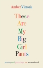 Image for These are my big girl pants  : poetry and paintings on womanhood