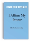 Image for I affirm my power  : everyday affirmations and rituals to create the life that you desire